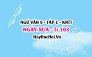 Soạn bài Ngày xưa trang 103 Ngữ văn lớp 9 tập 1 Kết nối tri thức